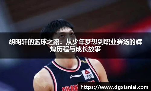 胡明轩的篮球之路：从少年梦想到职业赛场的辉煌历程与成长故事